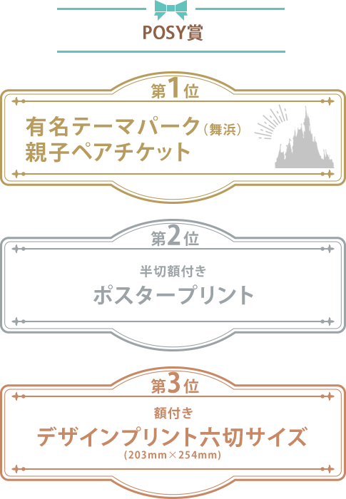 POSY賞】 1位:有名テーマパーク(舞浜)親子ペアチケット